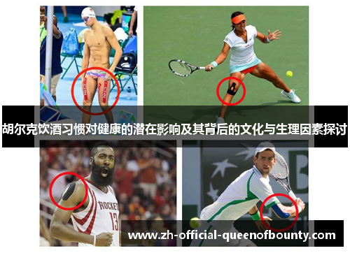 胡尔克饮酒习惯对健康的潜在影响及其背后的文化与生理因素探讨