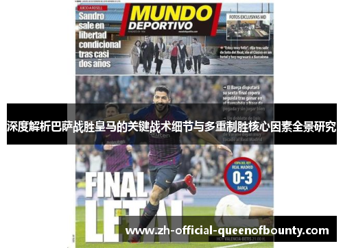 深度解析巴萨战胜皇马的关键战术细节与多重制胜核心因素全景研究