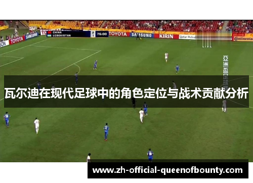 瓦尔迪在现代足球中的角色定位与战术贡献分析