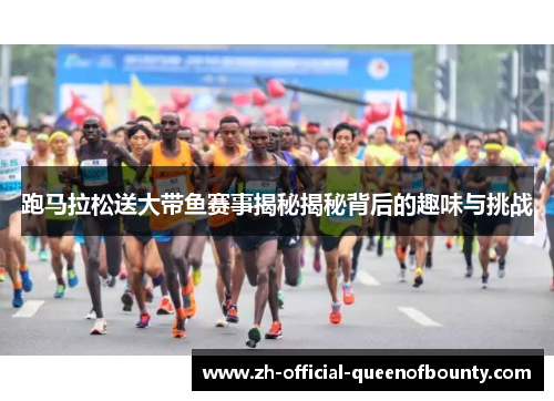 跑马拉松送大带鱼赛事揭秘揭秘背后的趣味与挑战