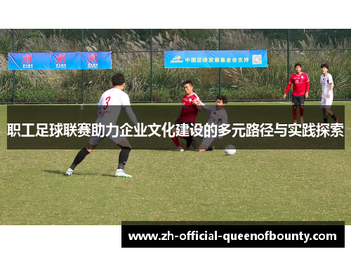 职工足球联赛助力企业文化建设的多元路径与实践探索