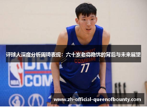 评球人深度分析周琦表现：六十岁老将隐忧的背后与未来展望