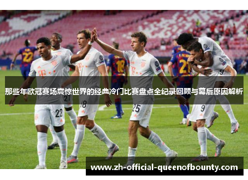 那些年欧冠赛场震惊世界的经典冷门比赛盘点全纪录回顾与幕后原因解析 那些年欧冠赛场震惊世界的经典冷门比赛盘点全纪录回顾与幕后原因解析