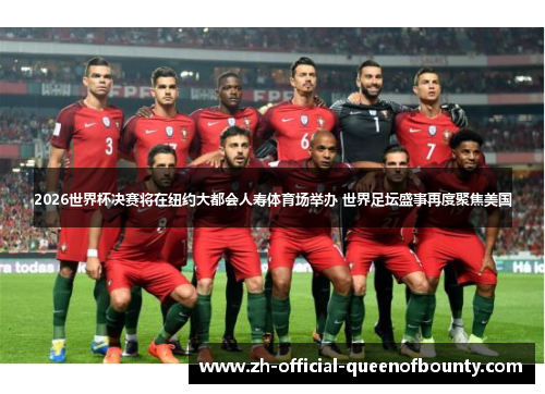 2026世界杯决赛将在纽约大都会人寿体育场举办 世界足坛盛事再度聚焦美国