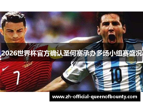 2026世界杯官方确认圣何塞承办多场小组赛盛况 2026世界杯官方确认圣何塞承办多场小组赛盛况