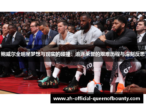 鲍威尔全明星梦想与现实的碰撞：追逐荣誉的艰难历程与深刻反思
