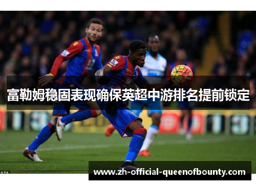 富勒姆稳固表现确保英超中游排名提前锁定