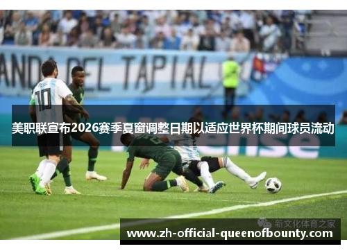 美职联宣布2026赛季夏窗调整日期以适应世界杯期间球员流动 美职联宣布2026赛季夏窗调整日期以适应世界杯期间球员流动