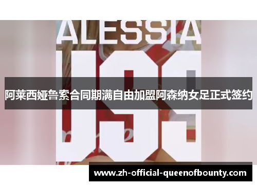 阿莱西娅鲁索合同期满自由加盟阿森纳女足正式签约 阿莱西娅鲁索合同期满自由加盟阿森纳女足正式签约