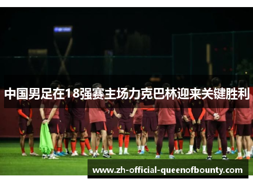 中国男足在18强赛主场力克巴林迎来关键胜利 中国男足在18强赛主场力克巴林迎来关键胜利